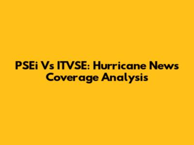 PSEi Vs ITVSE: Hurricane News Coverage Analysis