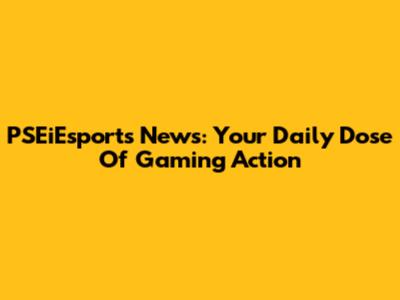 PSEiEsports News: Your Daily Dose Of Gaming Action
