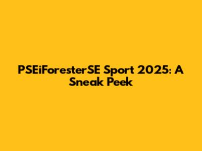 PSEiForesterSE Sport 2025: A Sneak Peek