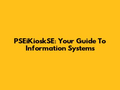 PSEiKioskSE: Your Guide To Information Systems
