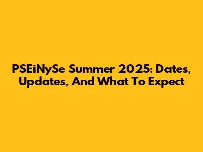 PSEiNySe Summer 2025: Dates, Updates, And What To Expect