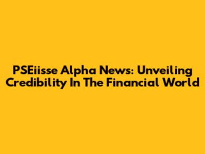 PSEiisse Alpha News: Unveiling Credibility In The Financial World
