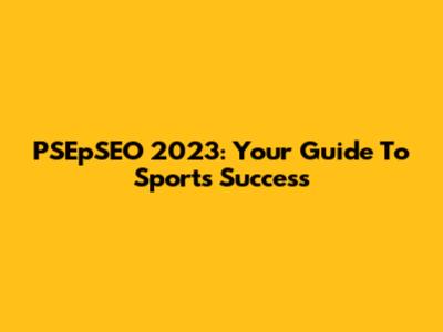PSEpSEO 2023: Your Guide To Sports Success