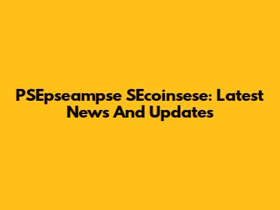 PSEpseampse SEcoinsese: Latest News And Updates