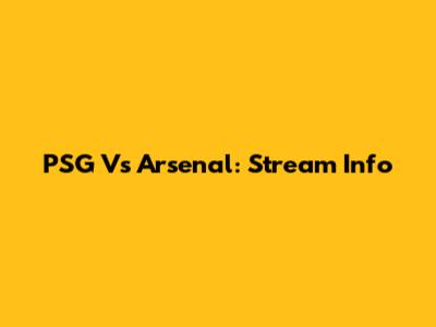 PSG Vs Arsenal: Stream Info