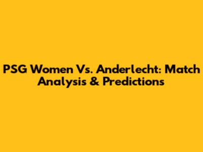 PSG Women Vs. Anderlecht: Match Analysis & Predictions