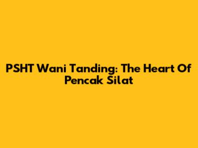 PSHT Wani Tanding: The Heart Of Pencak Silat