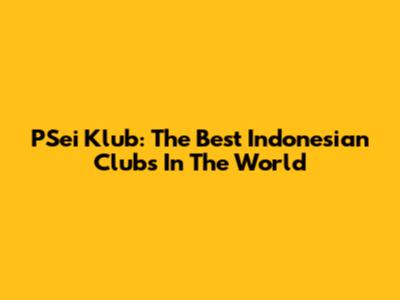 PSei Klub: The Best Indonesian Clubs In The World