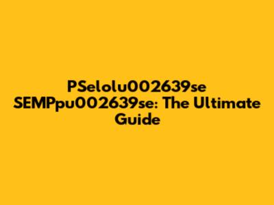 PSelolu002639se SEMPpu002639se: The Ultimate Guide