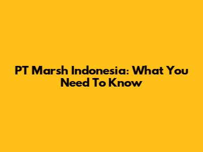 PT Marsh Indonesia: What You Need To Know