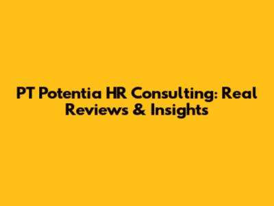 PT Potentia HR Consulting: Real Reviews & Insights