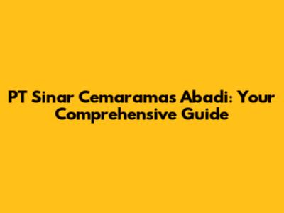 PT Sinar Cemaramas Abadi: Your Comprehensive Guide
