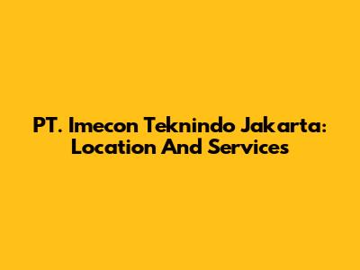 PT. Imecon Teknindo Jakarta: Location And Services