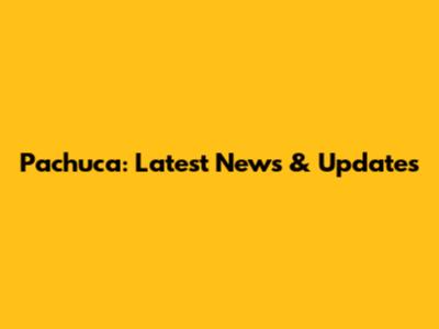 Pachuca: Latest News & Updates