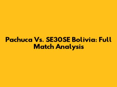 Pachuca Vs. SE30SE Bolivia: Full Match Analysis