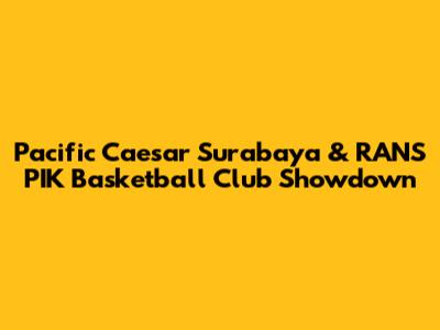 Pacific Caesar Surabaya & RANS PIK Basketball Club Showdown