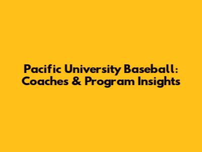 Pacific University Baseball: Coaches & Program Insights