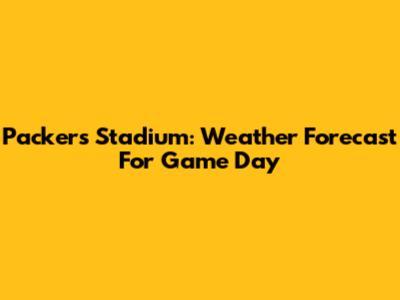 Packers Stadium: Weather Forecast For Game Day