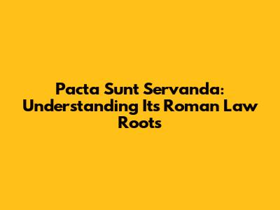 Pacta Sunt Servanda: Understanding Its Roman Law Roots