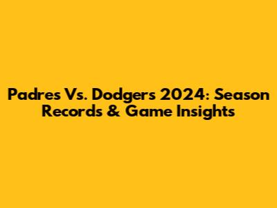 Padres Vs. Dodgers 2024: Season Records & Game Insights