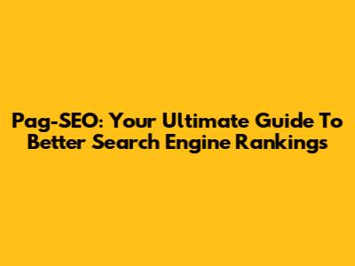 Pag-SEO: Your Ultimate Guide To Better Search Engine Rankings