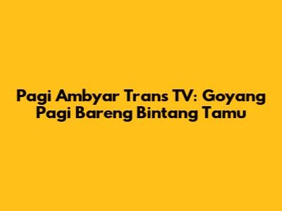 Pagi Ambyar Trans TV: Goyang Pagi Bareng Bintang Tamu