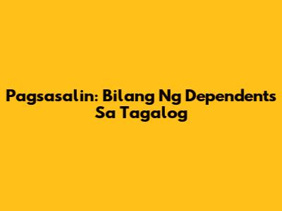 Pagsasalin: Bilang Ng Dependents Sa Tagalog