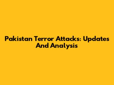 Pakistan Terror Attacks: Updates And Analysis
