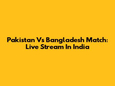 Pakistan Vs Bangladesh Match: Live Stream In India