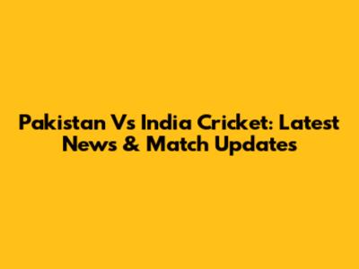 Pakistan Vs India Cricket: Latest News & Match Updates