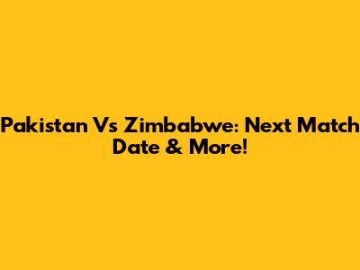Pakistan Vs Zimbabwe: Next Match Date & More!