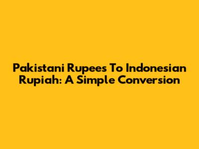 Pakistani Rupees To Indonesian Rupiah: A Simple Conversion