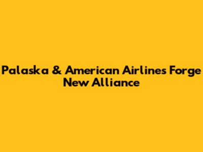 Palaska & American Airlines Forge New Alliance