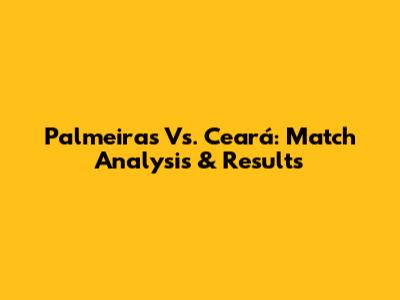 Palmeiras Vs. Ceará: Match Analysis & Results