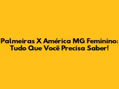 Palmeiras X América MG Feminino: Tudo Que Você Precisa Saber!
