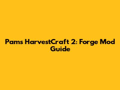 Pam's HarvestCraft 2: Forge Mod Guide