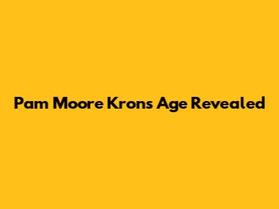 Pam Moore Kron's Age Revealed