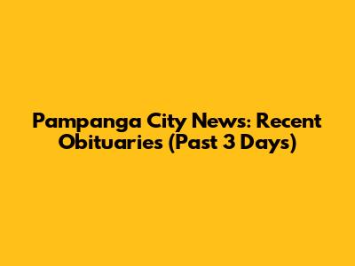 Pampanga City News: Recent Obituaries (Past 3 Days)