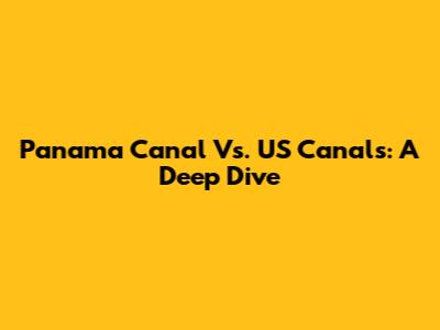 Panama Canal Vs. US Canals: A Deep Dive