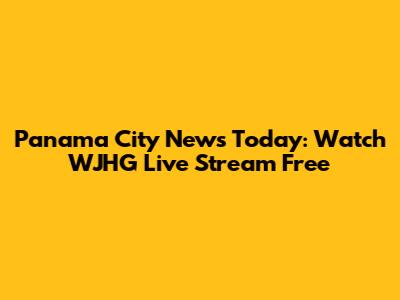 Panama City News Today: Watch WJHG Live Stream Free