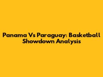 Panama Vs Paraguay: Basketball Showdown Analysis