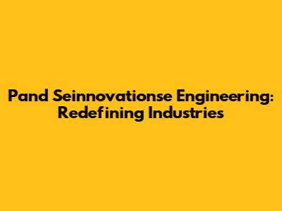 Pand Seinnovationse Engineering: Redefining Industries