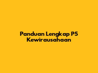 Panduan Lengkap P5 Kewirausahaan