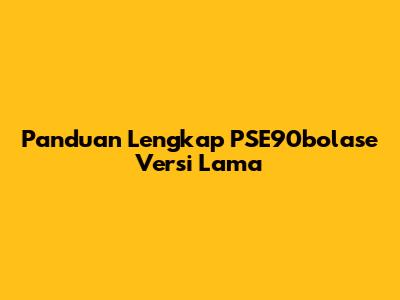 Panduan Lengkap PSE90bolase Versi Lama