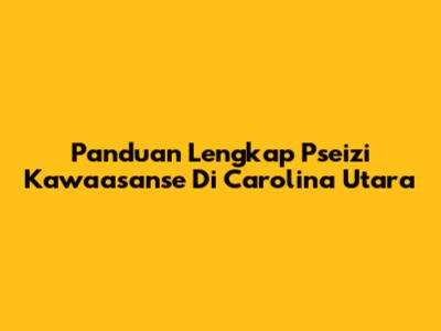 Panduan Lengkap Pseizi Kawaasanse Di Carolina Utara