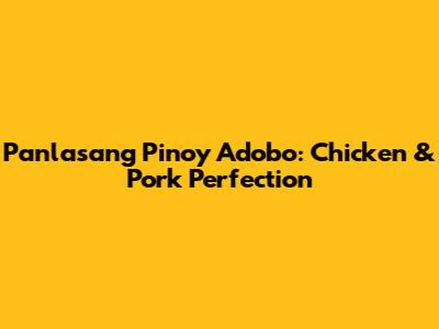 Panlasang Pinoy Adobo: Chicken & Pork Perfection