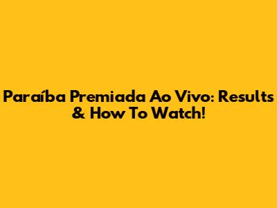 Paraíba Premiada Ao Vivo: Results & How To Watch!