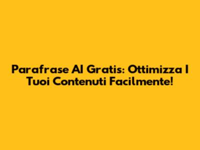 Parafrase AI Gratis: Ottimizza I Tuoi Contenuti Facilmente!
