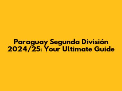 Paraguay Segunda División 2024/25: Your Ultimate Guide