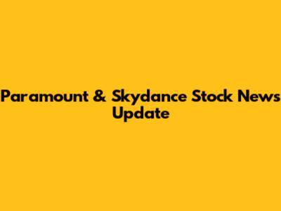 Paramount & Skydance Stock News Update